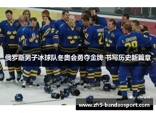 俄罗斯男子冰球队冬奥会勇夺金牌 书写历史新篇章