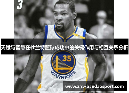 天赋与智慧在杜兰特篮球成功中的关键作用与相互关系分析