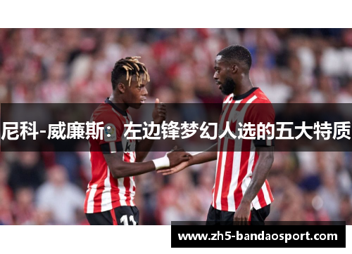 尼科-威廉斯：左边锋梦幻人选的五大特质