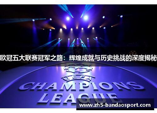 欧冠五大联赛冠军之路:辉煌成就与历史挑战的深度揭秘 欧冠五大联赛冠军之路:辉煌成就与历史挑战的深度揭秘