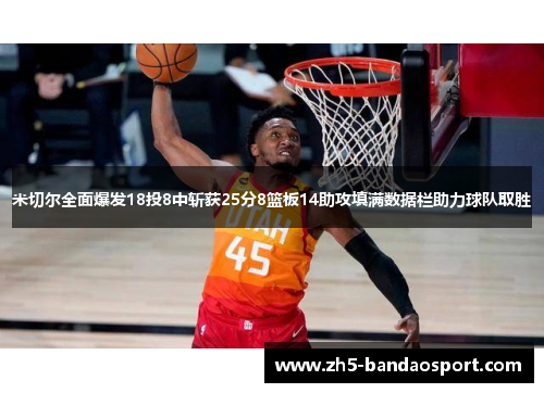 米切尔全面爆发18投8中斩获25分8篮板14助攻填满数据栏助力球队取胜