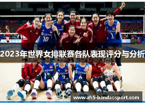 2023年世界女排联赛各队表现评分与分析 2023年世界女排联赛各队表现评分与分析