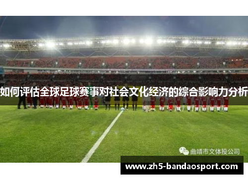 如何评估全球足球赛事对社会文化经济的综合影响力分析