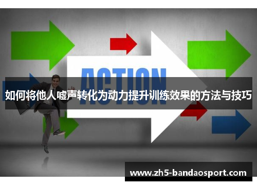 如何将他人嘘声转化为动力提升训练效果的方法与技巧