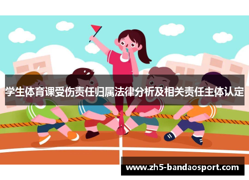 学生体育课受伤责任归属法律分析及相关责任主体认定 学生体育课受伤责任归属法律分析及相关责任主体认定