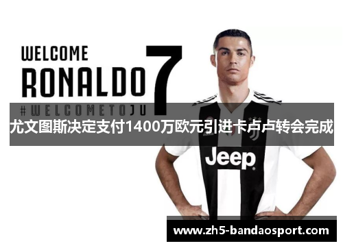 尤文图斯决定支付1400万欧元引进卡卢卢转会完成 尤文图斯决定支付1400万欧元引进卡卢卢转会完成