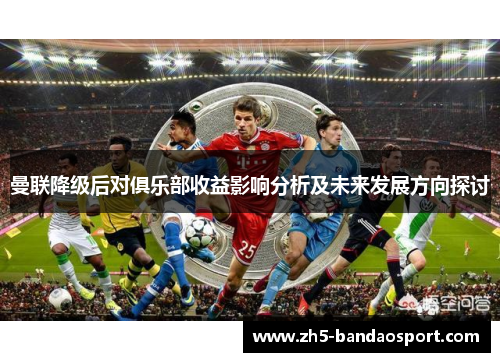 曼联降级后对俱乐部收益影响分析及未来发展方向探讨