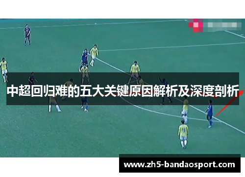 中超回归难的五大关键原因解析及深度剖析 中超回归难的五大关键原因解析及深度剖析