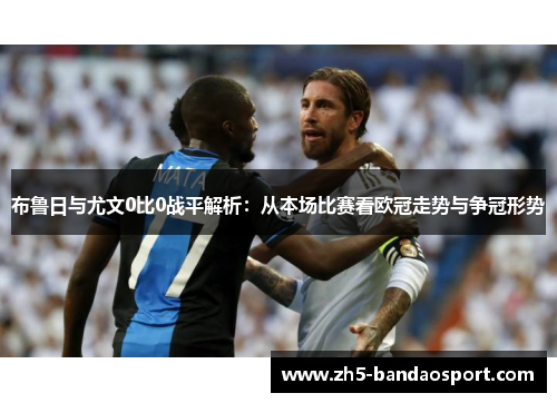 布鲁日与尤文0比0战平解析：从本场比赛看欧冠走势与争冠形势