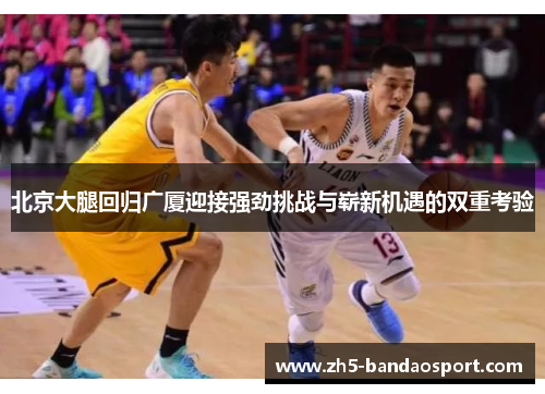 北京大腿回归广厦迎接强劲挑战与崭新机遇的双重考验