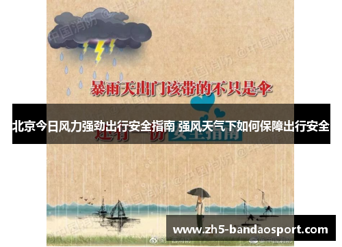 北京今日风力强劲出行安全指南 强风天气下如何保障出行安全 北京今日风力强劲出行安全指南 强风天气下如何保障出行安全