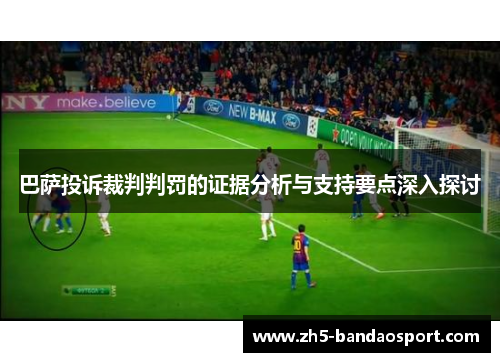巴萨投诉裁判判罚的证据分析与支持要点深入探讨