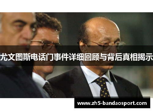 尤文图斯电话门事件详细回顾与背后真相揭示 尤文图斯电话门事件详细回顾与背后真相揭示