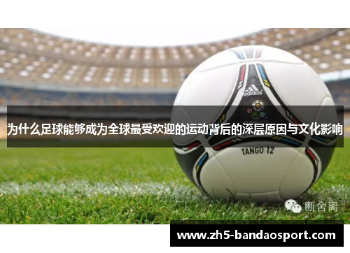 为什么足球能够成为全球最受欢迎的运动背后的深层原因与文化影响