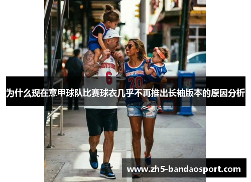 为什么现在意甲球队比赛球衣几乎不再推出长袖版本的原因分析