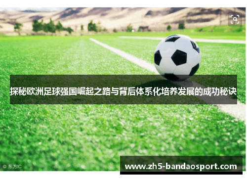 探秘欧洲足球强国崛起之路与背后体系化培养发展的成功秘诀