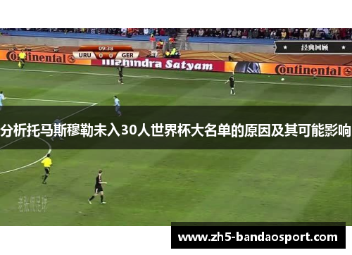 分析托马斯穆勒未入30人世界杯大名单的原因及其可能影响 分析托马斯穆勒未入30人世界杯大名单的原因及其可能影响