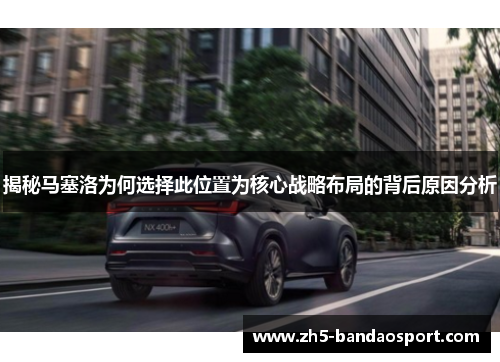 揭秘马塞洛为何选择此位置为核心战略布局的背后原因分析