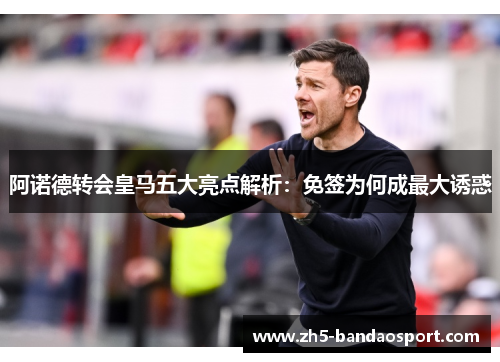 阿诺德转会皇马五大亮点解析:免签为何成最大诱惑 阿诺德转会皇马五大亮点解析:免签为何成最大诱惑