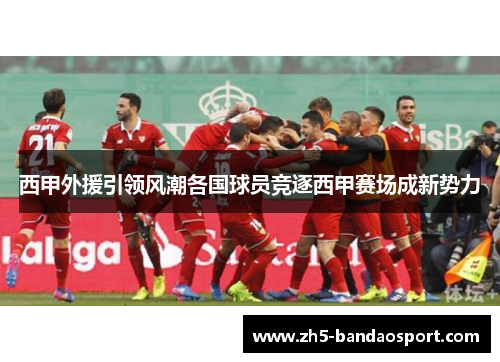 西甲外援引领风潮各国球员竞逐西甲赛场成新势力
