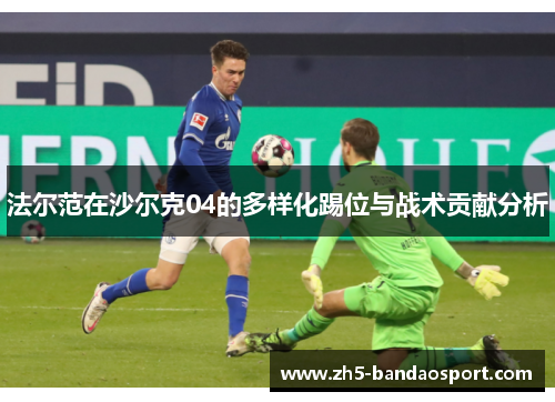 法尔范在沙尔克04的多样化踢位与战术贡献分析