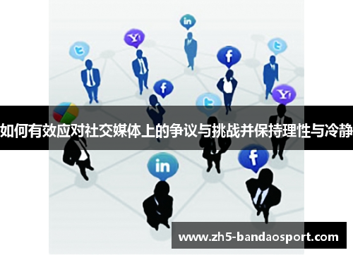 如何有效应对社交媒体上的争议与挑战并保持理性与冷静